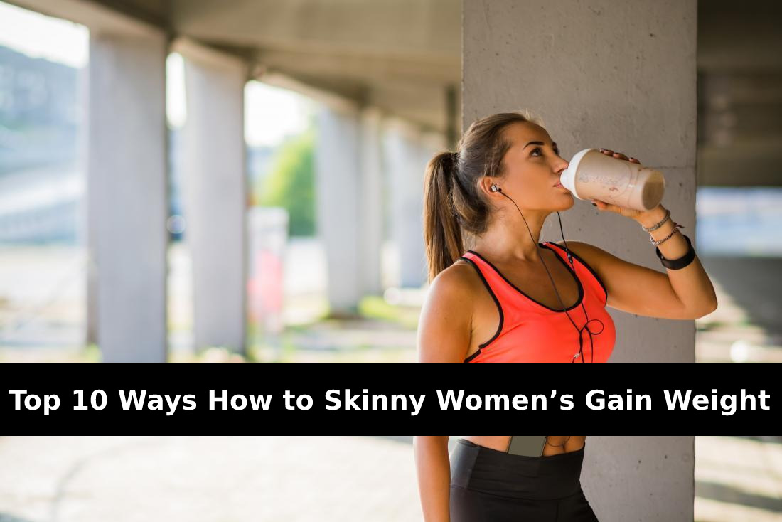 Top 10 Ways How to Skinny Women’s Gain Weight.