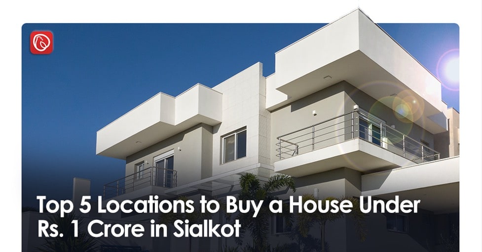 Top 5 Locations to Buy a House Under Rs. 1 Crore in Sialkot