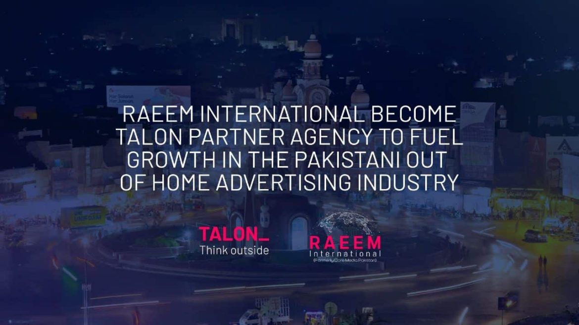 Raeem International, Formerly Core Media Pakistan, Becomes Talon Partner Agency to Fuel Growth in the Pakistani Out of Home Advertising Industry